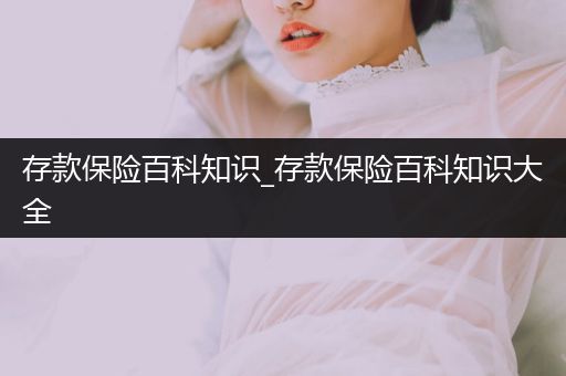 存款保险百科知识_存款保险百科知识大全