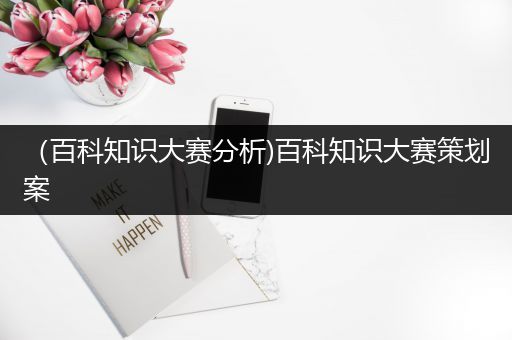（百科知识大赛分析)百科知识大赛策划案