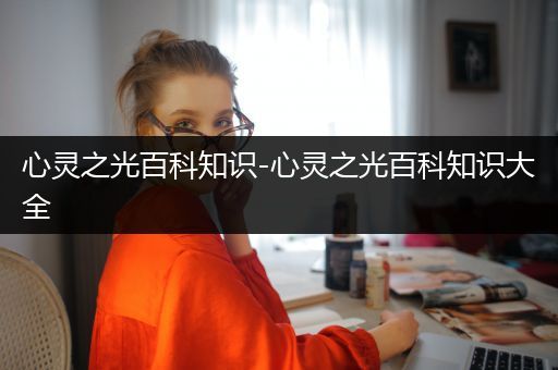 心灵之光百科知识-心灵之光百科知识大全
