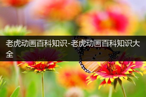 老虎动画百科知识-老虎动画百科知识大全