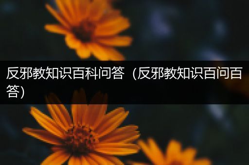 反邪教知识百科问答（反邪教知识百问百答）