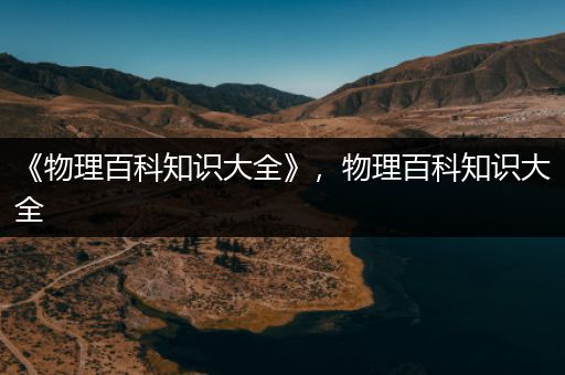 《物理百科知识大全》，物理百科知识大全