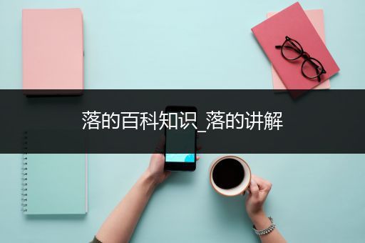 落的百科知识_落的讲解