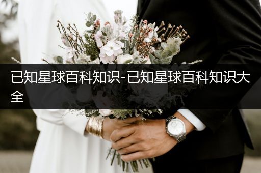 已知星球百科知识-已知星球百科知识大全