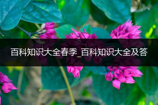 百科知识大全春季_百科知识大全及答