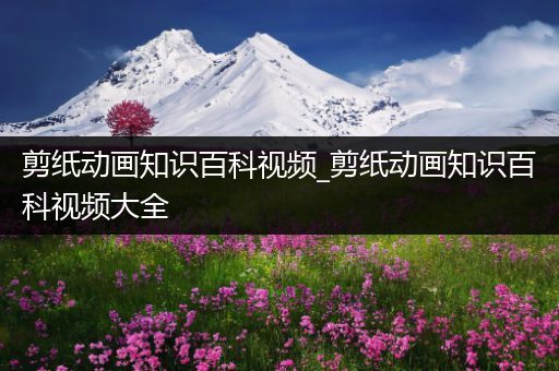 剪纸动画知识百科视频_剪纸动画知识百科视频大全