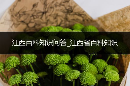 江西百科知识问答_江西省百科知识
