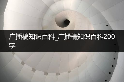 广播稿知识百科_广播稿知识百科200字
