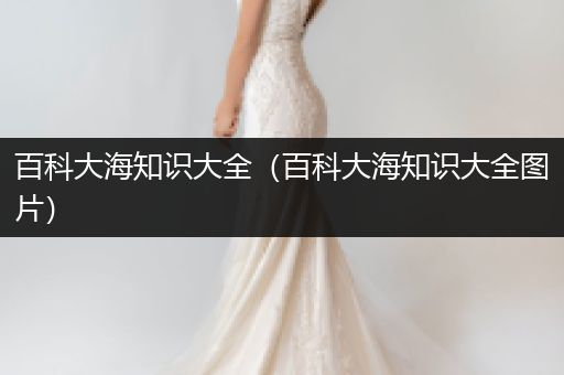 百科大海知识大全（百科大海知识大全图片）