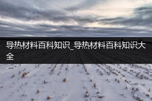 导热材料百科知识_导热材料百科知识大全
