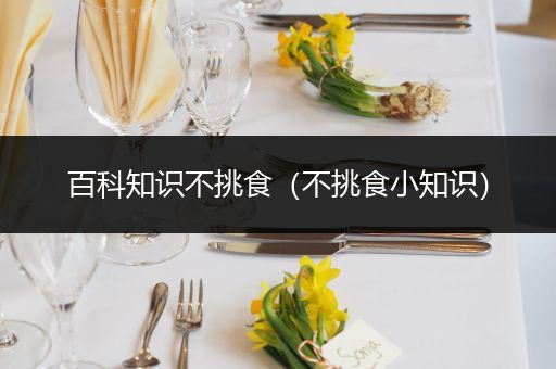 百科知识不挑食（不挑食小知识）