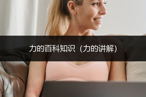 力的百科知识（力的讲解）