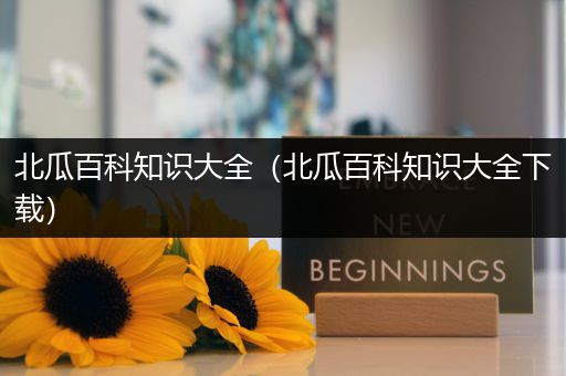北瓜百科知识大全（北瓜百科知识大全下载）